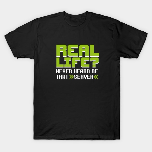 Real life? Never heard of that server T-Shirt by LaundryFactory